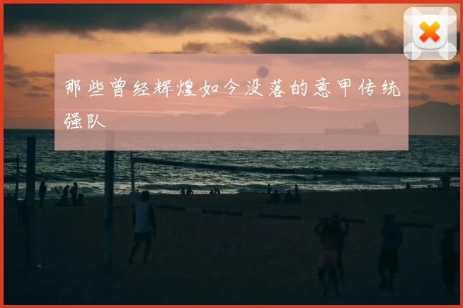 那些曾经辉煌如今没落的意甲传统强队